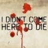 I Didn't Come Here to Die - трейлер и описание.